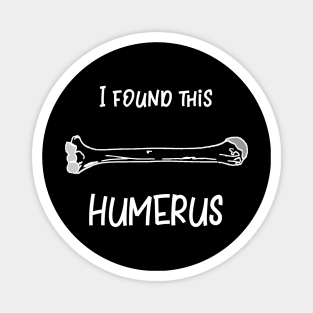 I Found This Humerus Magnet